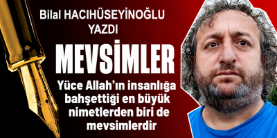 Bilal HACIHÜSEYİNOĞLU yazdı Mevsimler